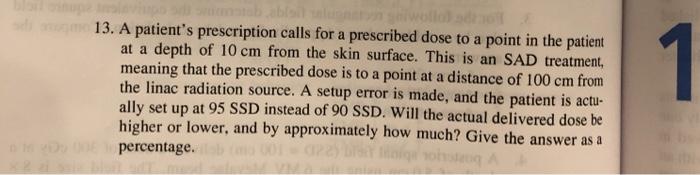 13. A patients prescription calls for a prescribed dose to a point in the patient at a depth of 10 cm from the skin surface.