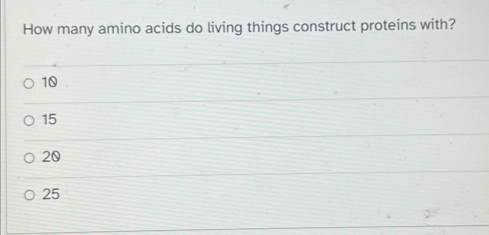 Solved How many amino acids do living things construct