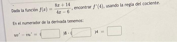 Dada la función \( f(x)=\frac{8 x+14}{4 x-6} \), encontrar \( f^{\prime}(4) \), usando la regla del cociente. En el numerador