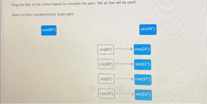 Drag the tiles to the correct boxes to complete the pairs. Not all tiles will be used.
Match to form complementary angle pair