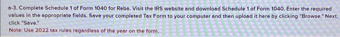 a-3. Complete Schedule 1 of Form 1040 for Rebo. Visit the IRS website and download Schedule 1 of Form 1040. Enter the require