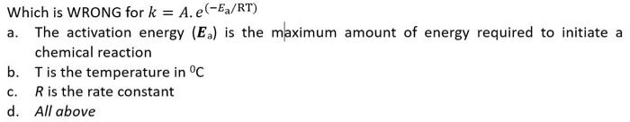 Solved Which is WRONG for k=A⋅e(−Ea/RT) a. The activation | Chegg.com