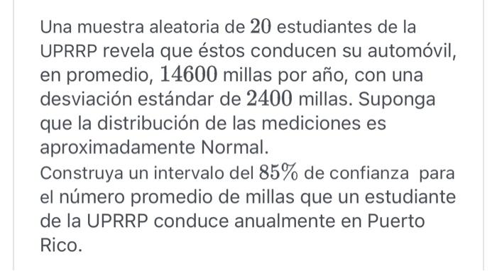 Una muestra aleatoria de 20 estudiantes de la UPRRP revela que éstos conducen su automóvil, en promedio, 14600 millas por año