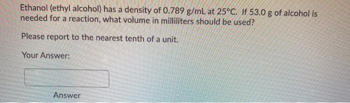 Ethanol Ethyl Alcohol Has A Density Of 0 789 G Ml Chegg 