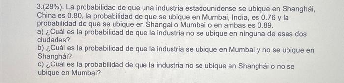 3. \( (28 \%) \). La probabilidad de que una industria estadounidense se ubique en Shanghái, China es 0.80 , la probabilidad