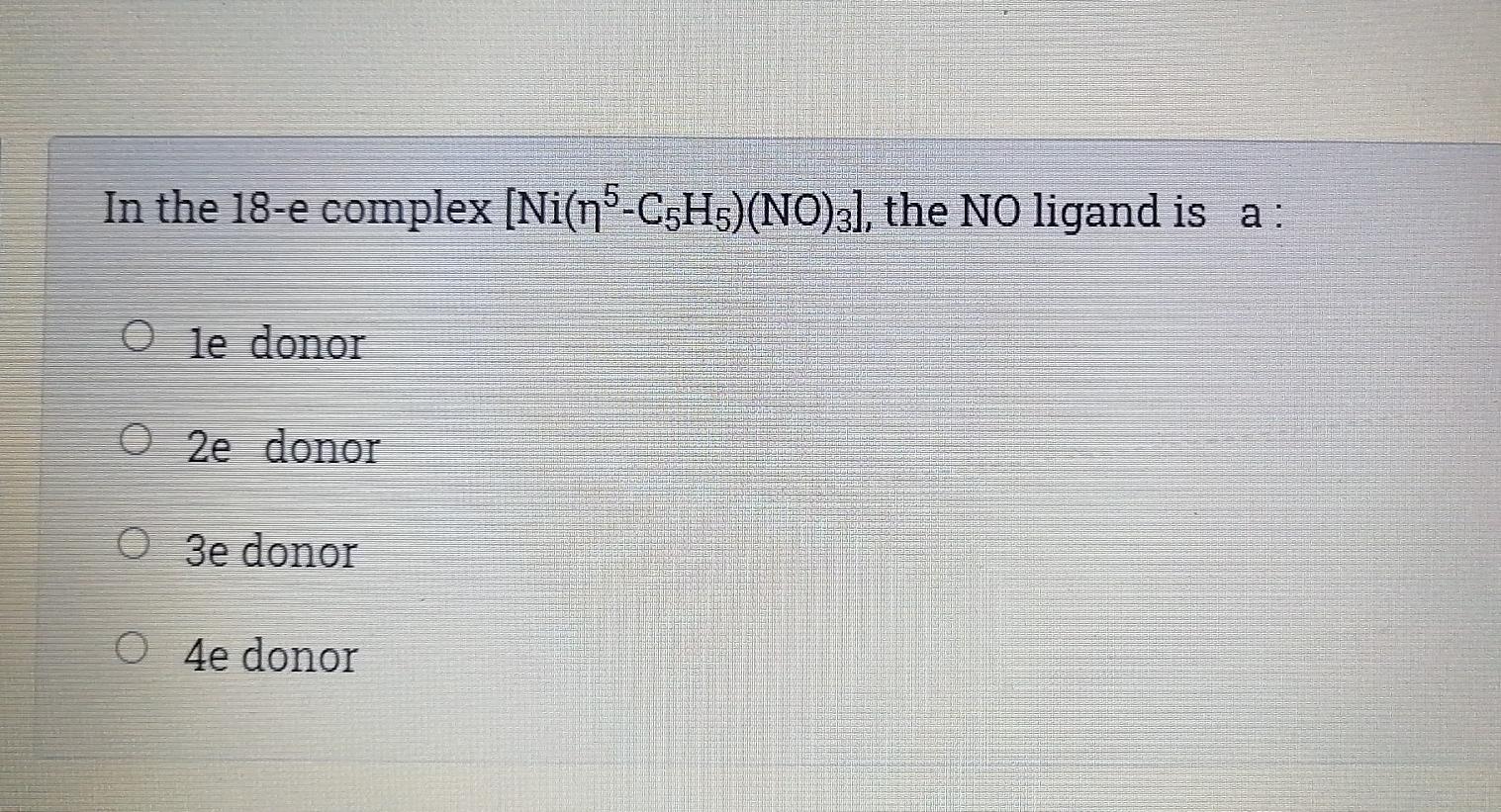 Solved In the 18-e complex [Ni(n5-C5H5)(NO)2), the NO ligand | Chegg.com
