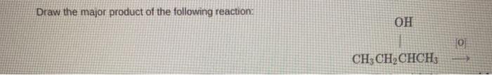 Solved Draw the major product of the following reaction: OH | Chegg.com