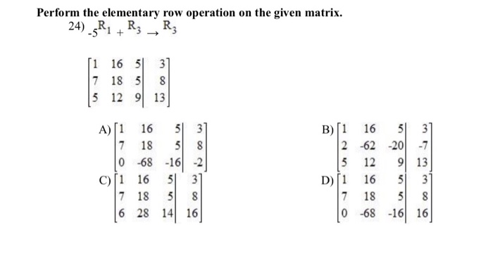 Solved Perform the elementary row operation on the given Chegg