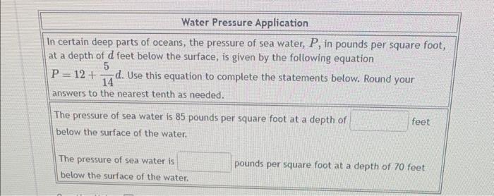 Water Pressure Application
In certain deep parts of oceans, the pressure of sea water, \( P \), in pounds per square foot, at