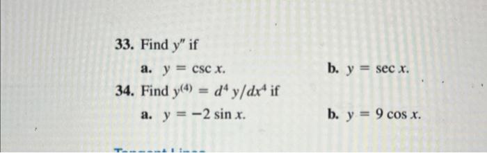 33. Find \( y^{\prime \prime} \) if a. \( y=\csc x \). b. \( y=\sec x \). 34. Find \( y^{(4)}=d^{4} y / d x^{4} \) if a. \( y