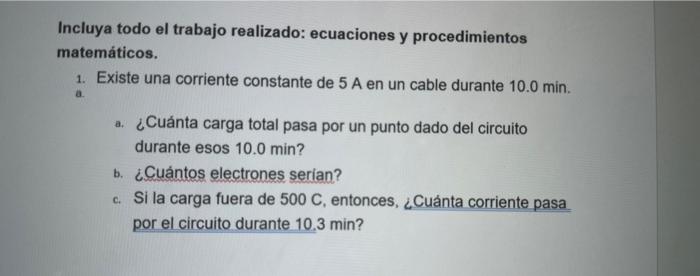 Incluya todo el trabajo realizado: ecuaciones y procedimientos matemáticos. 1. Existe una corriente constante de \( 5 \mathrm