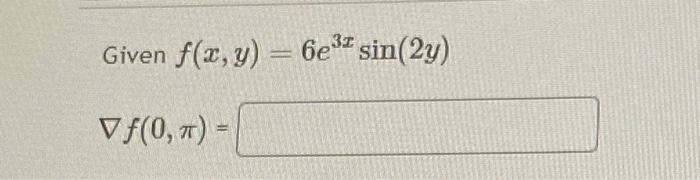 Given \( f(x, y)=6 e^{3 x} \sin (2 y) \) \[ \nabla f(0, \pi)= \]