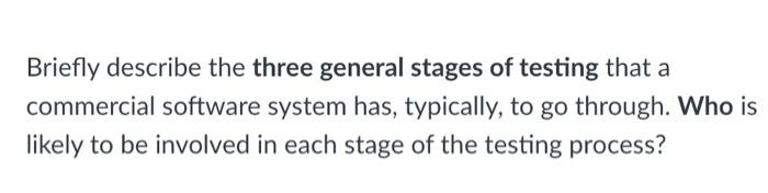 Solved Briefly describe the three general stages of testing | Chegg.com