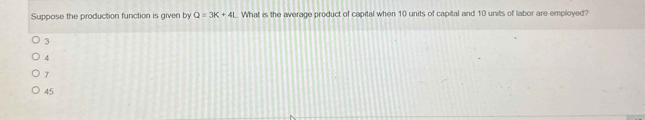Solved Suppose the production function is given by Q=3K+4L. | Chegg.com