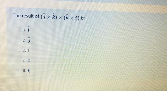 Solved The Result Of J X K X K X î Is A î B J B C 1