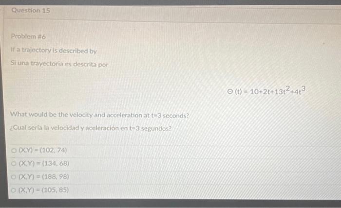 Problem \# 6 If a trajectory is described by Si una trayectoria es descrita por \[ (t)=10+2 t+13 t^{2}+4 t^{3} \] What would