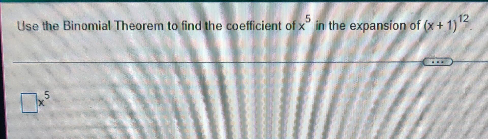 Solved Use the Binomial Theorem to find the coefficient of 5 | Chegg.com