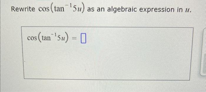 Solved Rewrite cos(tan−15u) as an algebraic expression in u. | Chegg.com