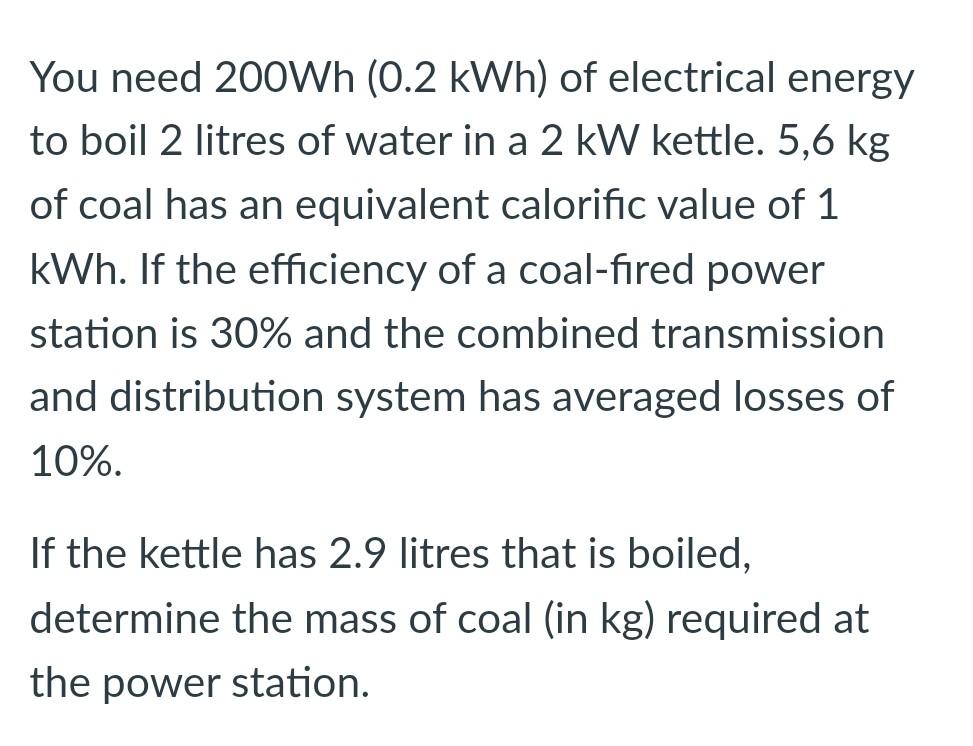 Solved You need 200Wh (0.2 kWh) of electrical energy to boil