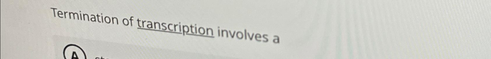 Solved Termination of transcription involves a | Chegg.com