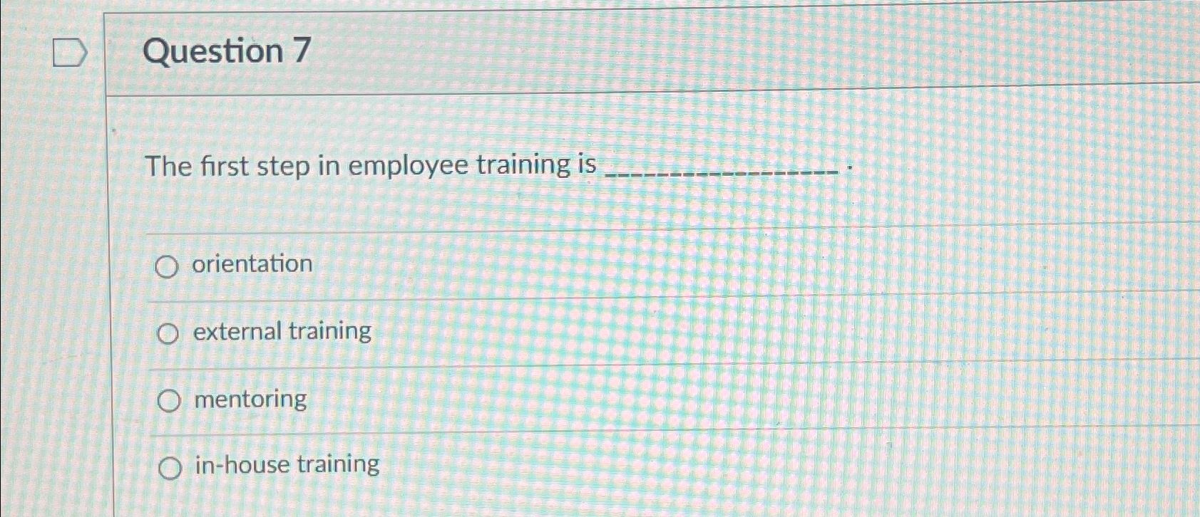Solved Question 7The first step in employee training | Chegg.com
