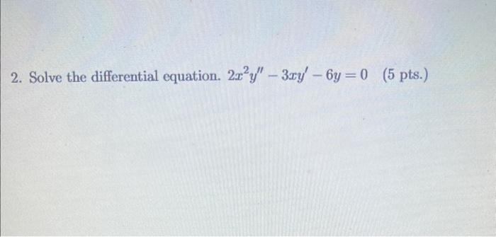 Solved 2 Solve The Differential Equation 2x2y′′−3xy′−6y 0