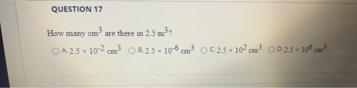 Question 17 How Many Cm3 Are There In 2 5 M3 O A 2 5 Chegg 