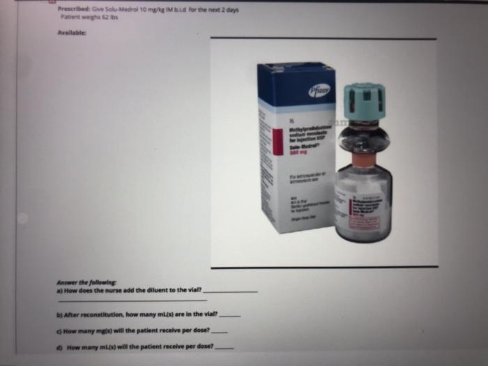 Prescribed ve SoMedrol 10 mid for the next days Patient weghos Available Chiae Answer the following How does the nurse add th