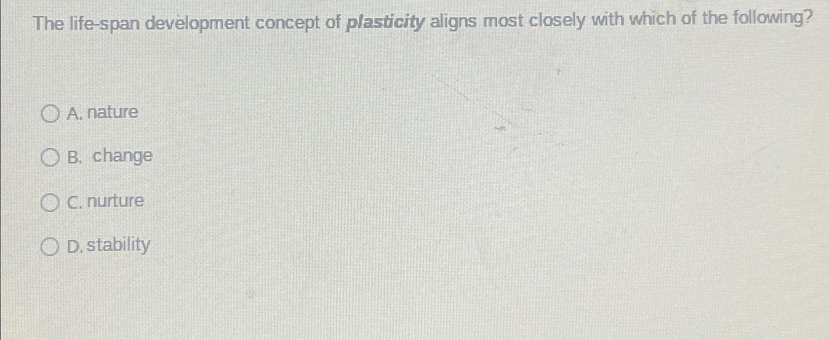 Solved The life-span development concept of plasticity | Chegg.com