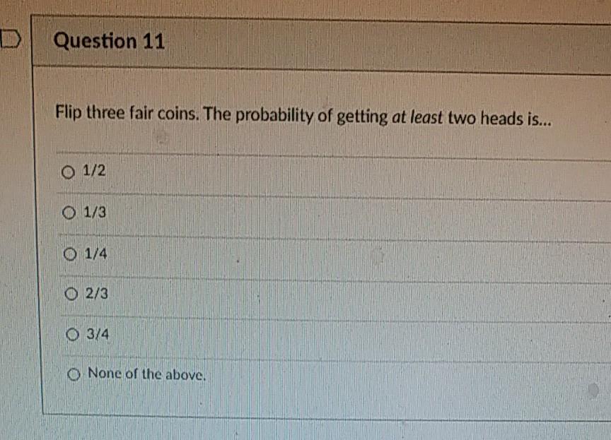 Solved Question 11 Flip three fair coins. The probability of | Chegg.com