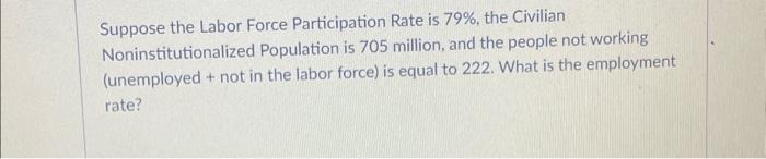 Solved Suppose the Labor Force Participation Rate is 79%, | Chegg.com