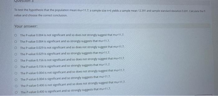 To test the hipothesis that the population mean mun 11.7, a sample size nn-6yields a sample mean 12391 and sample standard de