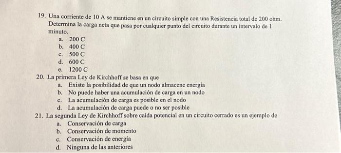 19. Una corriente de \( 10 \mathrm{~A} \) se mantiene en un circuito simple con una Resistencia total de \( 200 \mathrm{ohm}