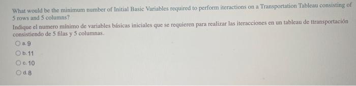 What would be the minimum number of Initial Basic Variables required to perform iteractions on a Transportation Tableau consi