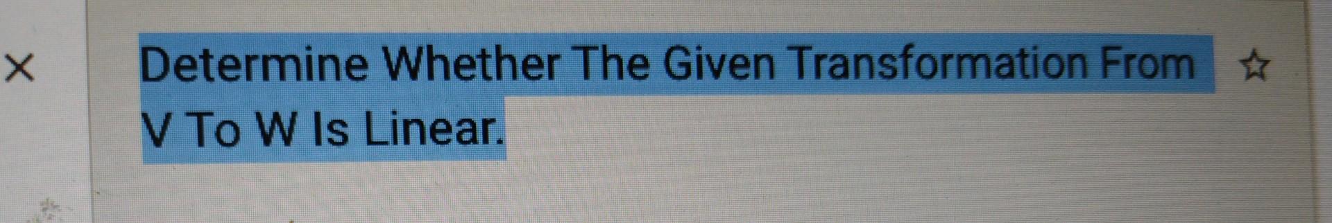 Determine Whether The Given Transformation From V To W Is Linear.