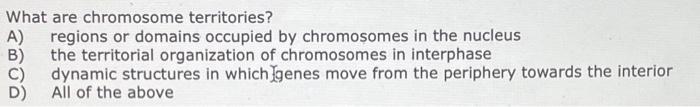 Solved What are chromosome territories? A) regions or | Chegg.com