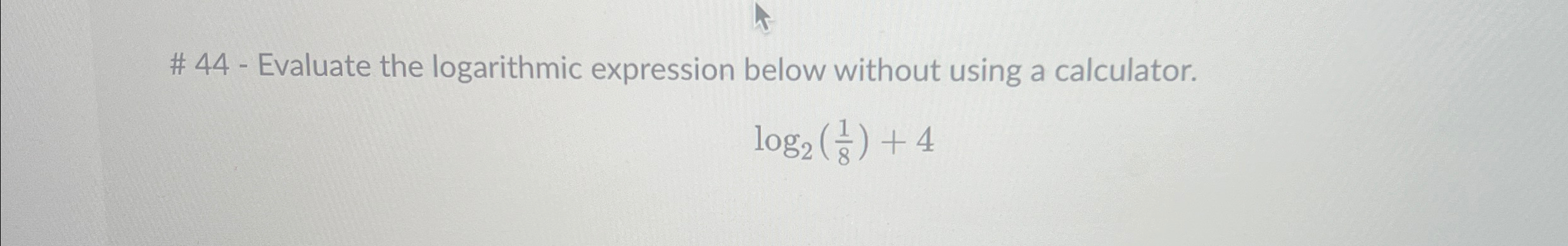Solved # 44 - ﻿Evaluate the logarithmic expression below | Chegg.com