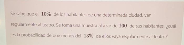 Se sabe que el \( 10 \% \) de los habitantes de una determinada ciudad, van regularmente al teatro. Se toma una muestra al az