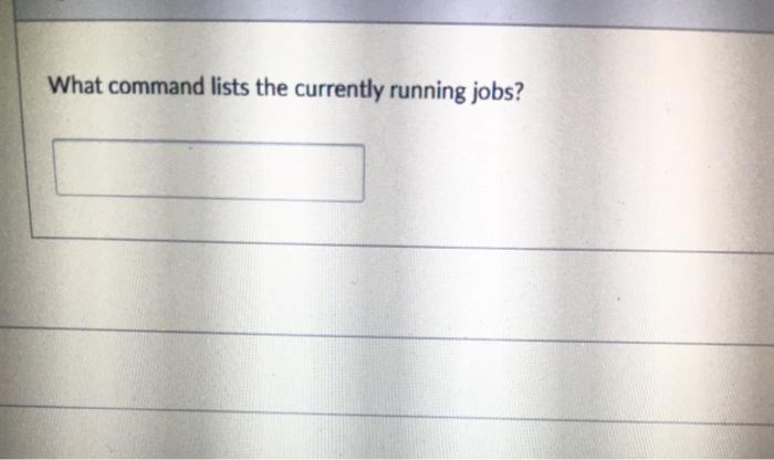 Solved What command lists the currently running jobs? | Chegg.com