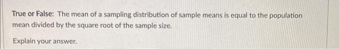 Solved True or False: The mean of a sampling distribution of | Chegg.com