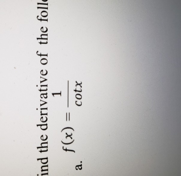 Solved ind the derivative of the follo 1 f(x) = cotx = a.