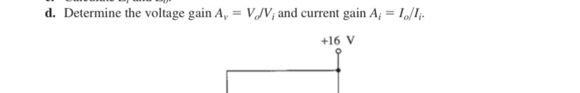 d. ﻿Determine the voltage gain Av=VoVi ﻿and current | Chegg.com
