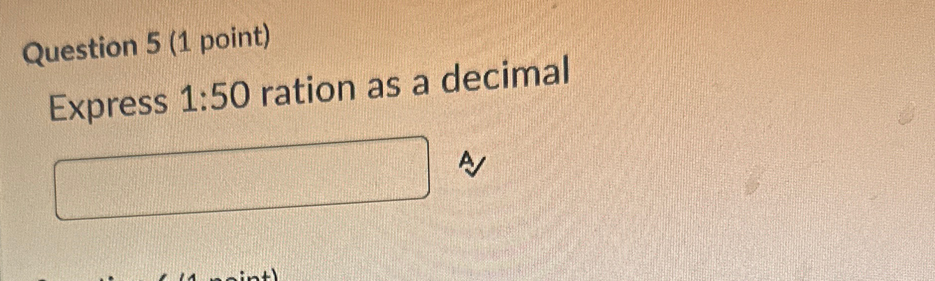 Solved Question 5 (1 ﻿point)Express 1:50 ﻿ration as a | Chegg.com