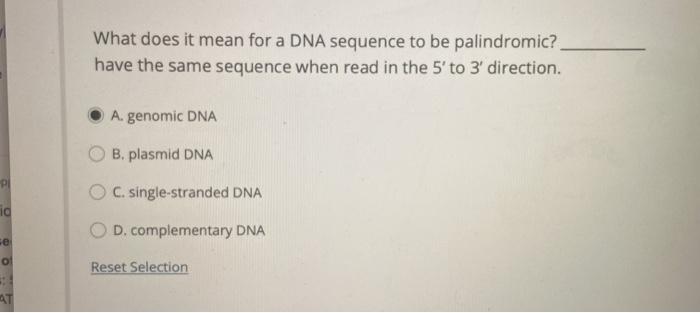 What does it mean for a DNA sequence to be palindromic? have the same sequence when read in the 5 to 3 direction. A. genomi