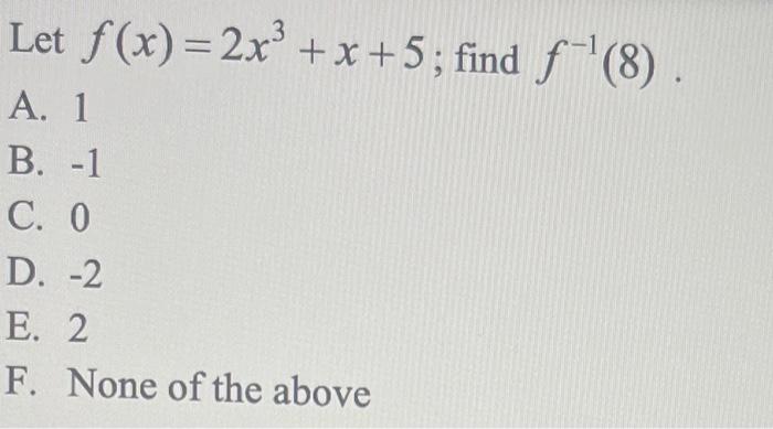 Solved Let F X 2x3 X 5 Find F−1 8 A 1 B −1 C 0 D −2