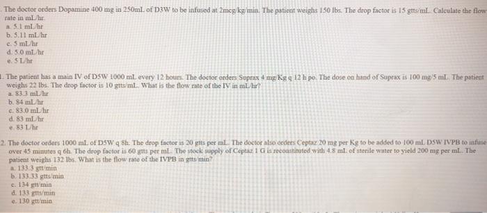 The doctor orders Dopamine 400 mg in 250ml of D3W to be infused at ?meg ky min. The patient weighs 150 lbs. The drop factor i