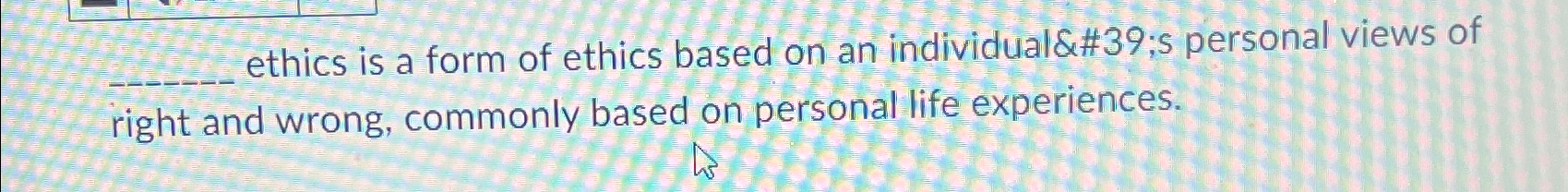 Solved ethics is a form of ethics based on an individual's | Chegg.com