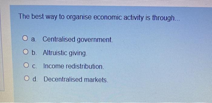 Solved The best way to organise economic activity is | Chegg.com
