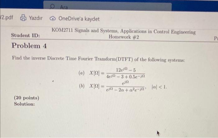 Find the inverse Discrete Time Fourier Transform(DTFT) of the following systems:
(a) \( X[\Omega]=\frac{12 e^{j \Omega}-5}{4 