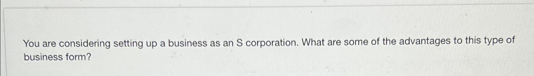 Solved You are considering setting up a business as an S | Chegg.com